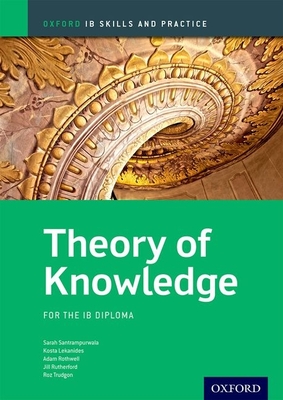 IB Theory of Knowledge Skills and Practice: Oxford IB Diploma Program - Rutherford, Jill, and Santrampurwala, Sara, and Lekanides, Kosta