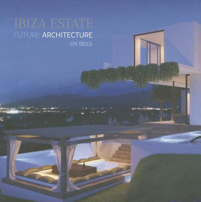 Ibiza Estate: Future Architecture on Ibiza - Ibiza Estate Development S L, and White, Conrad (Photographer)