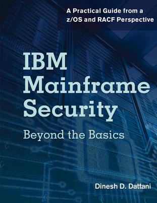 IBM Mainframe Security: Beyond the Basics--A Practical Guide from a Z/OS and Racf Perspective - Dattani, Dinesh D