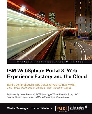 IBM WebSphere Portal 8: Web Experience Factory and the Cloud - Camargo, Chelis, and Martens, Helmar