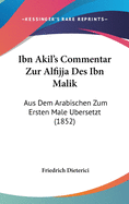 Ibn Akil's Commentar Zur Alfijja Des Ibn Malik: Aus Dem Arabischen Zum Ersten Male Bersetzt (1852)