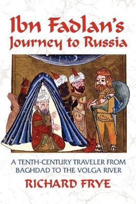 Ibn Fadlan's Journey to Russia: A Tenth-Century Traveler from Baghad to the Volga River - Ibn Fadlan, Ahmad