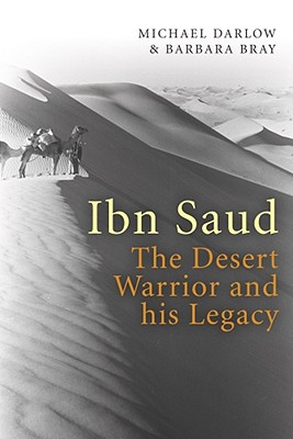 Ibn Saud: The Desert Warrior and His Legacy - Darlow, Michael, and Bray, Barbara, Professor