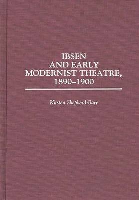Ibsen and Early Modernist Theatre, 1890-1900 - Shepherd-Barr, Kirsten