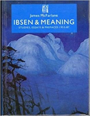 Ibsen & Meaning: Studies, Essays & Prefaces, 1953-87 - McFarlane, James Walter