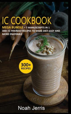 IC Cookbook: MEGA BUNDLE - 7 Manuscripts in 1 - 300+ Interstitial Cystitis friendly recipes to make diet easy and more enjoyable - Pub, Osod