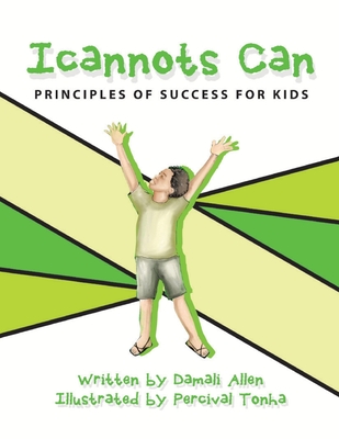 Icannots Can: Principles of Success for Kids: Principles of Success for Kids: Principles of Success for Kids - Allen, Damali, and Tonha, Percival (Illustrator)