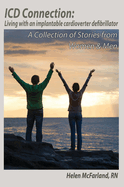 ICD Connection: Living with an Implantable Cardioverter Defibrillator: A Collection of Stories from Women & Men