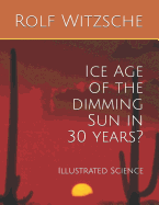 Ice Age of the dimming Sun in 30 years?: Illustrated Science