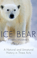 Ice Bear: A Natural and Unnatural History of the Polar Bear