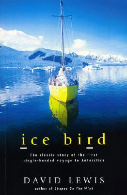 Ice Bird: The Classic Story of the First Single-Handed Voyage to Antarctica - Lewis, David