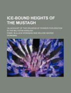 Ice-Bound Heights of the Mustagh; An Account of Two Seasons of Pioneer Exploration in the Baltistan Himalaya