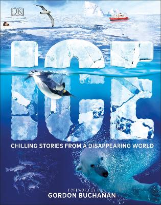 Ice: Chilling Stories from a Disappearing World - DK, and Buchanan, Gordon (Foreword by)