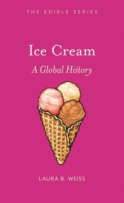 Ice Cream: A Global History - Weiss, Laura B