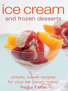 Ice Cream and Frozen Desserts: Homemade Desserts for your Ice Cream Machine