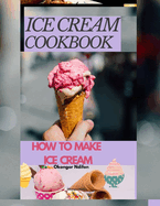 Ice Cream Cookbook: How to Make Ice Cream