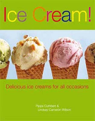 Ice Cream!: Delicious Ice Cream for All Occasions - Cuthbert, Pippa, and Wilson, Lindsay Cameron