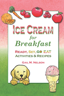 Ice Cream for Breakfast: Ready, Set, Go Eat Activities and Recipes