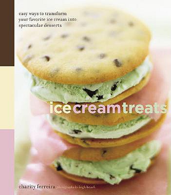 Ice Cream Treats: Easy Ways to Transform Your Favorite Ice Cream Into Spectacular Desserts - Beisch, Leigh (Photographer), and Ferreira, Charity