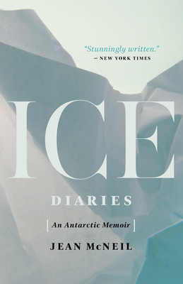 Ice Diaries: An Antarctic Memoir - McNeil, Jean