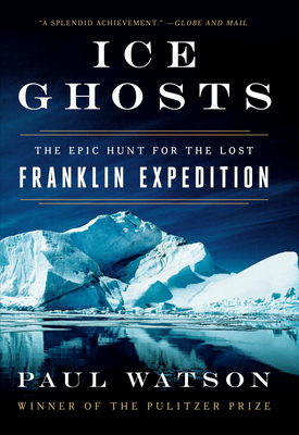 Ice Ghosts: The Epic Hunt for the Lost Franklin Expedition - Watson, Paul, Captain