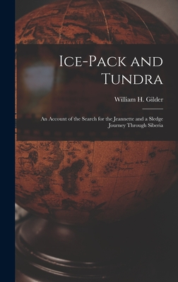 Ice-pack and Tundra [microform]: an Account of the Search for the Jeannette and a Sledge Journey Through Siberia - Gilder, William H (William Henry) 1 (Creator)