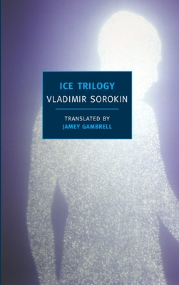 Ice Trilogy - Sorokin, Vladimir, and Gambrell, Jamey (Translated by)