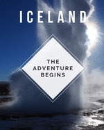 Iceland - The Adventure Begins: Trip Planner & Travel Journal Notebook To Plan Your Next Vacation In Detail Including Itinerary, Checklists, Calendar, Flight, Hotels & more