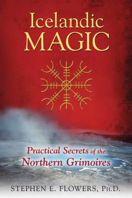 Icelandic Magic: Practical Secrets of the Northern Grimoires - Flowers, Stephen E, PH.D.