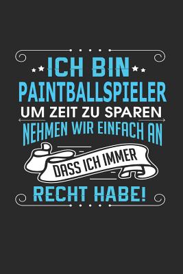 Ich Bin Paintballspieler Um Zeit Zu Sparen Nehmen Wir Einfach an Dass Ich Immer Recht Habe!: Notizbuch, Notizblock, Geburtstag Geschenk Buch Mit 110 Linierten Seiten - Weber, Gerhard