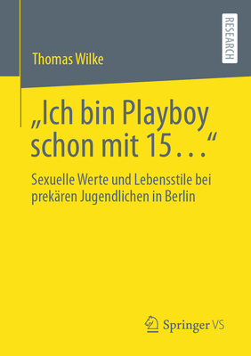 Ich bin Playboy schon mit 15...": Sexuelle Werte und Lebensstile bei prek?ren Jugendlichen in Berlin - Wilke, Thomas