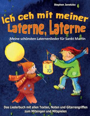 Ich geh mit meiner Laterne, Laterne - Meine schnsten Laternenlieder fr Sankt Martin: Das Liederbuch mit allen Texten, Noten und Gitarrengriffen zum Mitsingen und Mitspielen - Janetzko, Stephen