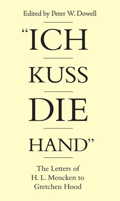 Ich Kuss Die Hand: The Letters of H. L. Mencken to Gretchen Hood - Mencken, H L, Professor, and Dowell, Peter W (Editor)