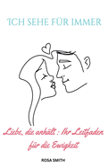 Ich sehe f?r immer: Liebe, die anh?lt: Ihr Leitfaden f?r die Ewigkeit