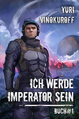 Ich werde Imperator sein (Buch 1): Eine Weltraumabenteuer-Progression-Fantasy Serie - Vinokuroff, Yuri