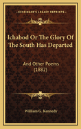 Ichabod or the Glory of the South Has Departed: And Other Poems (1882)