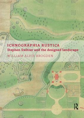 Ichnographia Rustica: Stephen Switzer and the Designed Landscape - Brogden, William Alvis