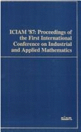 Iciam '87: Proceedings of the First International Conference on Industrial and Applied Mathematics