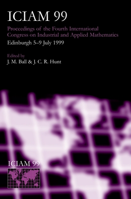 Iciam 99: Proceedings of the Fourth International Congress on Industrial & Applied Mathematics, Edinburgh - Ball, J M (Editor), and Hunt, J C R (Editor)