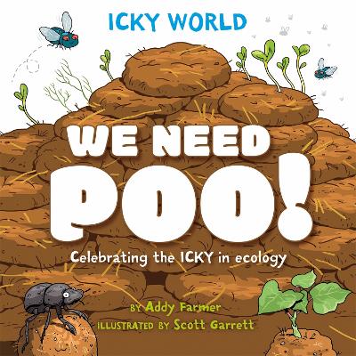 Icky World: We Need POO!: Celebrating the icky but important parts of Earth's ecology - Farmer, Addy