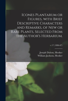 Icones Plantarum or Figures, With Brief Descriptive Characters and Remarks, of New or Rare Plants, Selected From the Author's Herbarium.; v.17 (1886-87) - Hooker, Joseph Dalton (Creator), and Hooker, William Jackson (Creator)