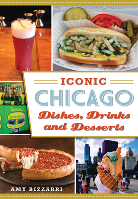 Iconic Chicago Dishes, Drinks and Desserts - Bizzarri, Amy