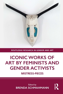 Iconic Works of Art by Feminists and Gender Activists: Mistress-Pieces - Schmahmann, Brenda (Editor)