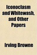 Iconoclasm and Whitewash, and Other Papers
