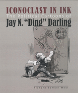 Iconoclast in Ink: The Political Cartoons of Jay N. "Ding" Darling
