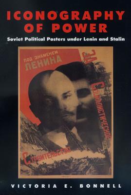 Iconography of Power: Soviet Political Posters Under Lenin and Stalin Volume 27 - Bonnell, Victoria E