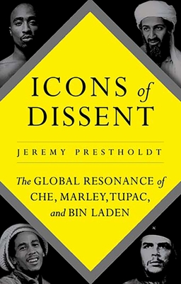 Icons of Dissent: The Global Resonance of Che, Marley, Tupac and Bin Laden - Prestholdt, Jeremy