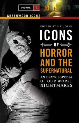 Icons of Horror and the Supernatural: An Encyclopedia of Our Worst Nightmares [2 Volumes] - Joshi, S T