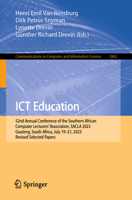 ICT Education: 52nd Annual Conference of the Southern African Computer Lecturers' Association, SACLA 2023, Gauteng, South Africa, July 19-21, 2023, Revised Selected Papers - Van Rensburg, Henri Emil (Editor), and Snyman, Dirk Petrus (Editor), and Drevin, Lynette (Editor)