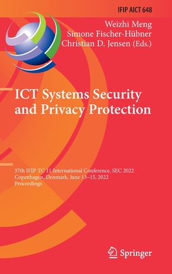 ICT Systems Security and Privacy Protection: 37th IFIP TC 11 International Conference, SEC 2022, Copenhagen, Denmark, June 13-15, 2022, Proceedings - Meng, Weizhi (Editor), and Fischer-Hbner, Simone (Editor), and Jensen, Christian D. (Editor)